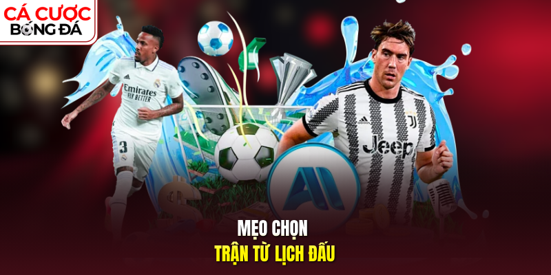 Mẹo chọn trận từ lịch đấu